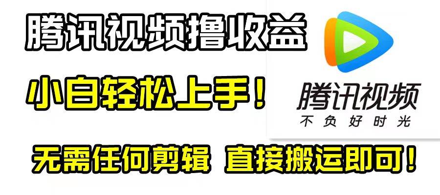 腾讯视频分成计划，每天无脑搬运，无需任何剪辑！-阿戒项目库