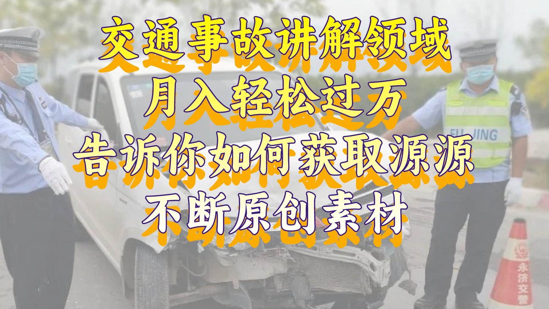 交通事故讲解领域，月入轻松过万，告诉你如何获取源源不断原创素材，视频号中视频收益高-阿戒项目库