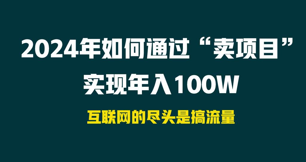 2024年如何通过“卖项目”实现年入100W-阿戒项目库