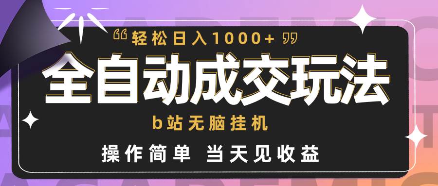 全自动成交  b站无脑挂机 小白闭眼操作 轻松日入1000+ 操作简单 当天见收益-阿戒项目库