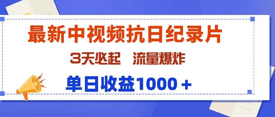 最新中视频抗日纪录片，3天必起，流量爆炸，单日收益1000＋-阿戒项目库