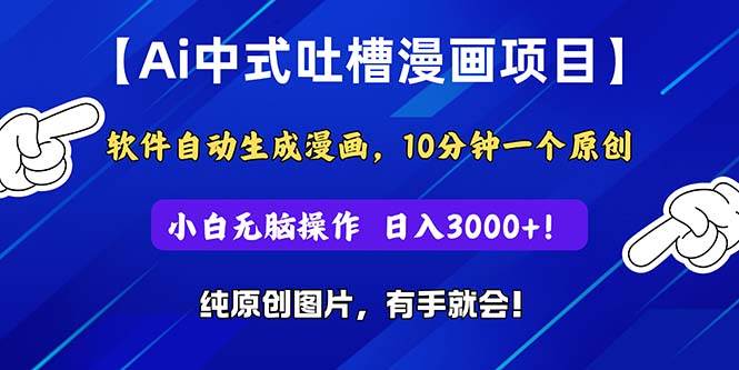 Ai中式吐槽漫画项目，软件自动生成漫画，10分钟一个原创，小白日入3000+-阿戒项目库