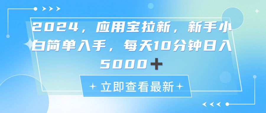 2024应用宝拉新，真正的蓝海项目，每天动动手指，日入5000+-阿戒项目库