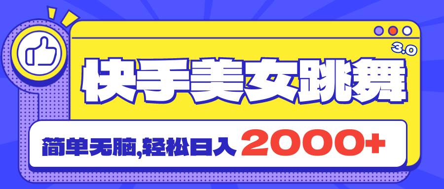 快手美女跳舞直播3.0，拉爆流量不违规，简单无脑，日入2000+-阿戒项目库